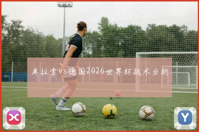 库拉索vs德国2026世界杯战术分析