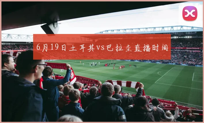 6月19日土耳其vs巴拉圭直播时间