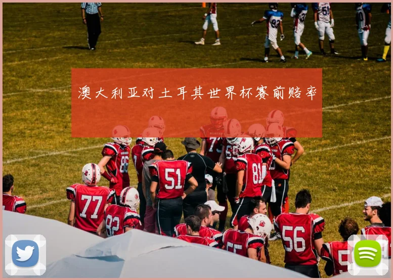 澳大利亚对土耳其世界杯赛前赔率